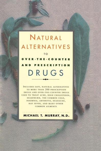Natural Alternatives (O T C) to Over-The-Counter and Prescription Drugs
