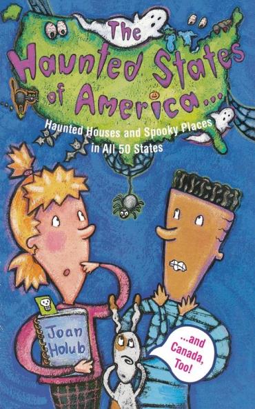 Haunted States of America: Haunted Houses and Spooky Places in All 50 States and Canada Too!