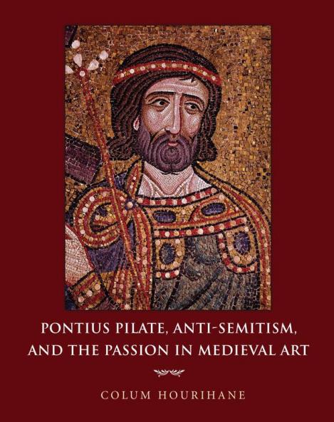 Pontius Pilate Anti-Semitism and the Passion in Medieval Art