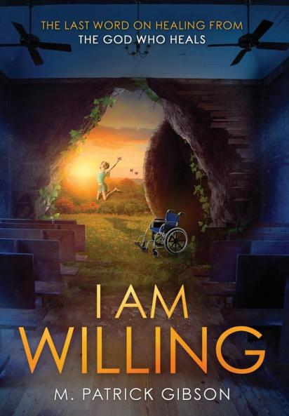 I Am Willing: The Last Word On Healing From The God Who Heals