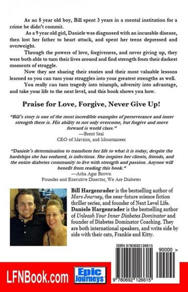 Love Forgive Never Give Up!: 3 Powerful Ways To Turn Tragedy Into Triumph Adversity Into Advantage And Take Your Life To The Next Level: 1 (Next Level Life)