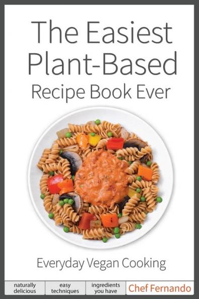 The Easiest Plant-Based Recipe Book Ever.  For Everyday Vegan Cooking.