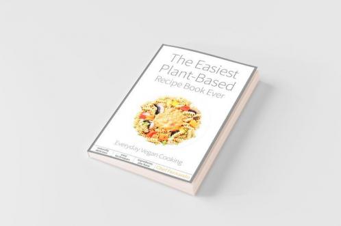 The Easiest Plant-Based Recipe Book Ever.  For Everyday Vegan Cooking.