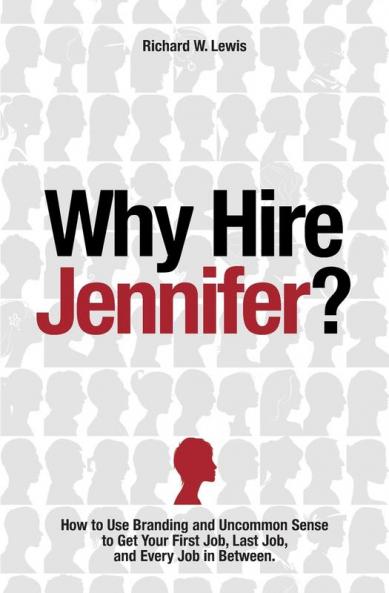 Why Hire Jennifer?: How to Use Branding and Uncommon Sense to Get Your First Job Last Job and Every Job in Between