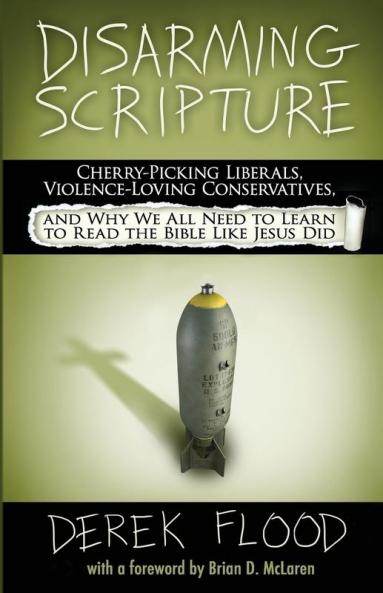 Disarming Scripture: Cherry-Picking Liberals Violence-Loving Conservatives and Why We All Need to Learn to Read the Bible Like Jesus Did