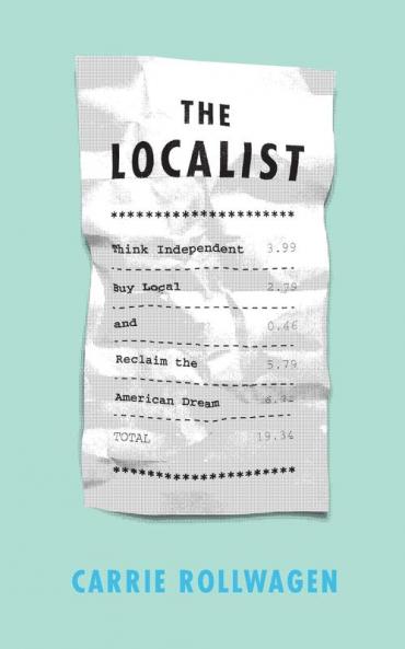 The Localist: Think Independent Buy Local and Reclaim the American Dream