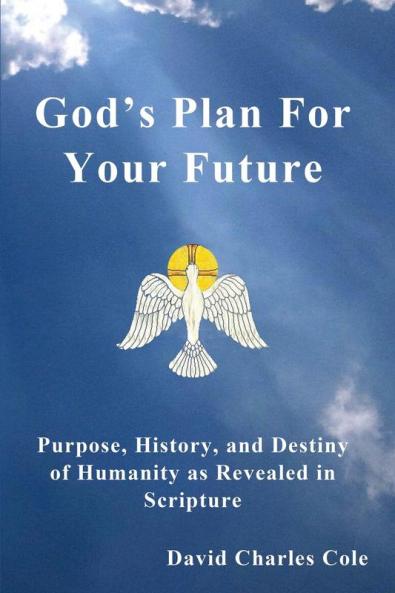 God's Plan for Your Future: Purpose History and Destiny of Humanity as Revealed in Scripture