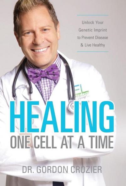 Healing One Cell At a Time: Unlock Your Genetic Imprint to Prevent Disease and Live Healthy