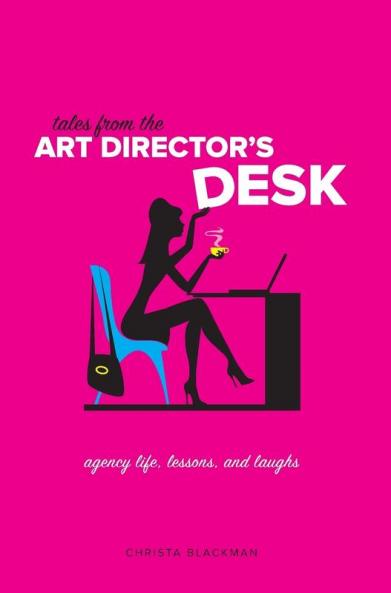 Tales from the Art Director's Desk: Agency Life Lessons and Laughs