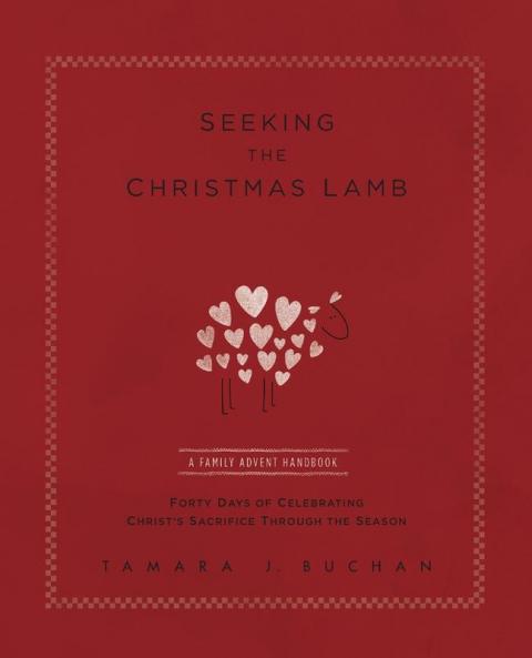 Seeking the Christmas Lamb: A Family Advent Handbook Forty Days of Celebrating Christ's Sacrifice Through the Season: 1 (Quiet Times for the Heart)