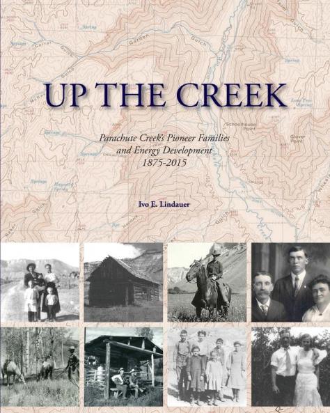 Up the Creek: Parachute Creek's Pioneer Families and Energy Development 1875-2015