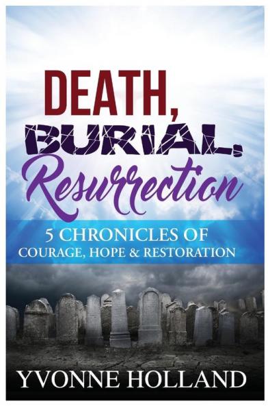 Death Burial Resurrection 5 Chronicles of Courage Hope & Restoration