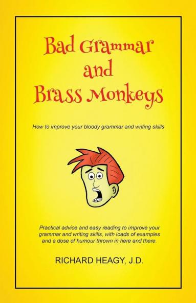 Bad Grammar and Brass Monkeys: How to improve your bloody grammar and writing skills