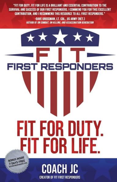 Fit First Responders: Be Your Best Physically Mentally Emotionally & Spiritually to Be Fit for Duty & Fit for Life.