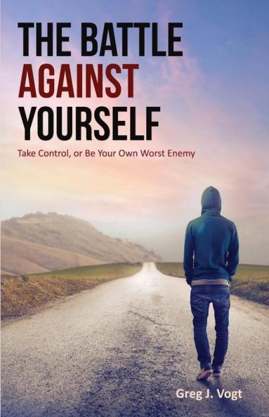 The Battle Against Yourself: Take Control or Be Your Own Worst Enemy