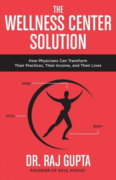 The Wellness Center Solution: How Physicians Can Transform Their Practices Their Income and Their Lives