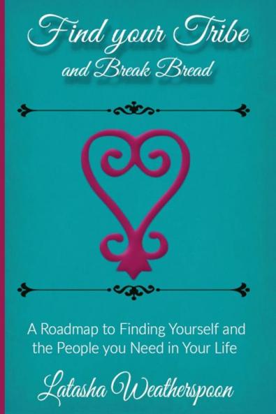 Find Your Tribe and Break Bread: An Interactive Guide to finding yourself and the people you need in your life.