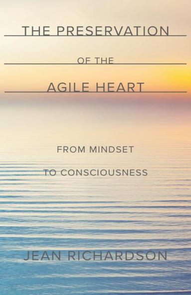 The Preservation of the Agile Heart: From Mindset to Consciousness