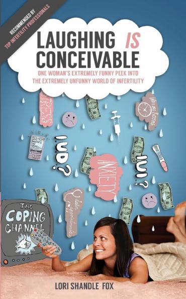 Laughing IS Conceivable: One Woman's Extremely Funny Peek Into The Extremely Unfunny World of Infertility: 1