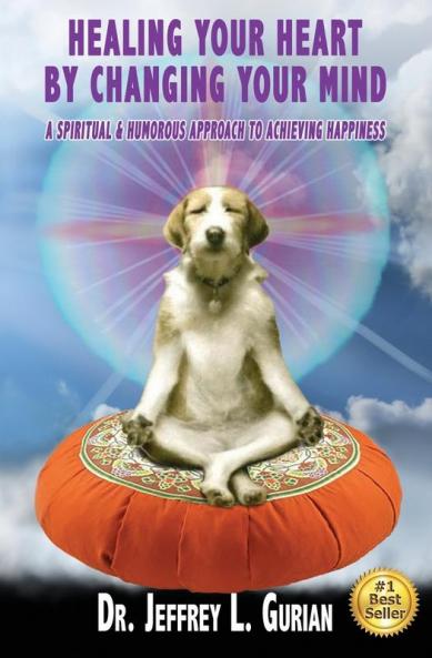 Healing Your Heart By Changing Your Mind: A Spiritual And Humorous Approach To Achieving Happiness