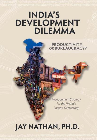 India's Development Dilemma Productivity or Bureaucracy: Management Strategy for the World's Largest Democracy