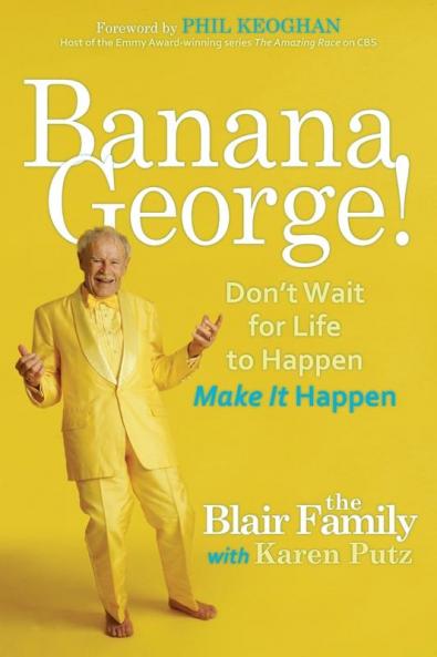 Banana George!: Don't Wait for Life to Happen Make It Happen