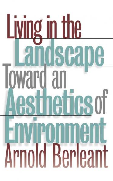 Living in the Landscape: Toward an Aesthetics of Environment (Theories of Contemporary Culture; 18)