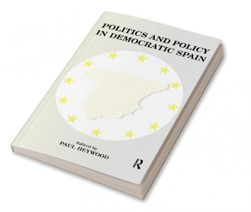Politics and Policy in Democratic Spain
