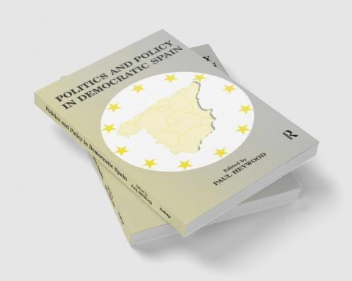Politics and Policy in Democratic Spain