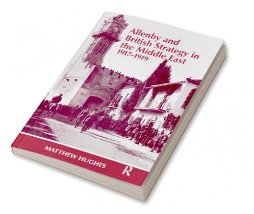 Allenby and British Strategy in the Middle East 1917-1919