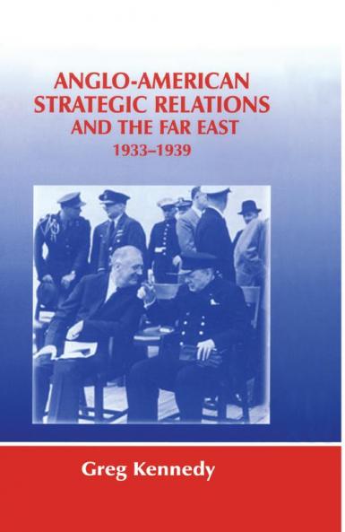 Anglo-American Strategic Relations and the Far East 1933-1939