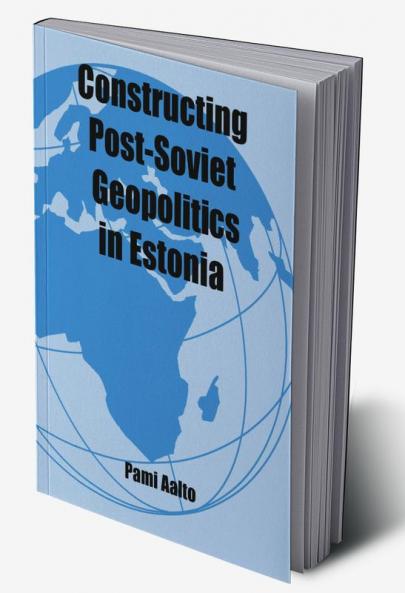 Constructing Post-Soviet Geopolitics in Estonia