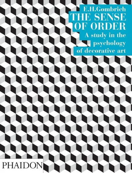The Sense of Order: A study in the psychology of decorative art (The Wrightsman Lectures V. 9)
