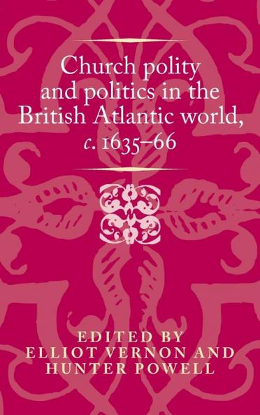 Church polity and politics in the British Atlantic world <i>c</i>. 1635-66