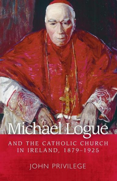 Michael Logue and the Catholic Church in Ireland 1879-1925