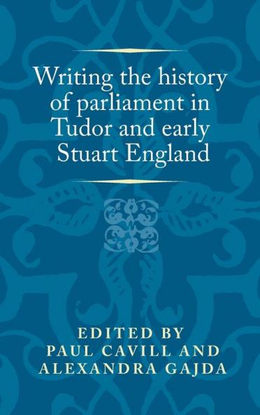 Writing the history of parliament in Tudor and early Stuart England