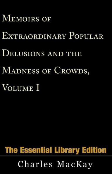 Memoirs of Extraordinary Popular Delusions and the Madness of Crowds Volume 1