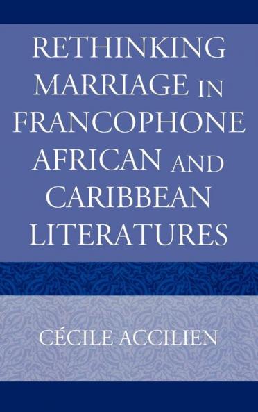 Rethinking Marriage in Francophone African and Caribbean Literatures