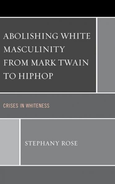 Abolishing White Masculinity from Mark Twain to Hiphop
