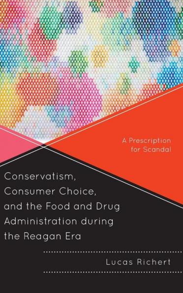 Conservatism Consumer Choice and the Food and Drug Administration during the Reagan Era