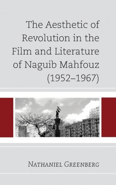 Aesthetic of Revolution in the Film and Literature of Naguib Mahfouz (1952-1967)