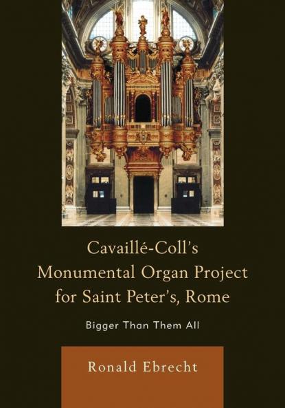 Cavaille-Coll's Monumental Organ Project for Saint Peter's Rome