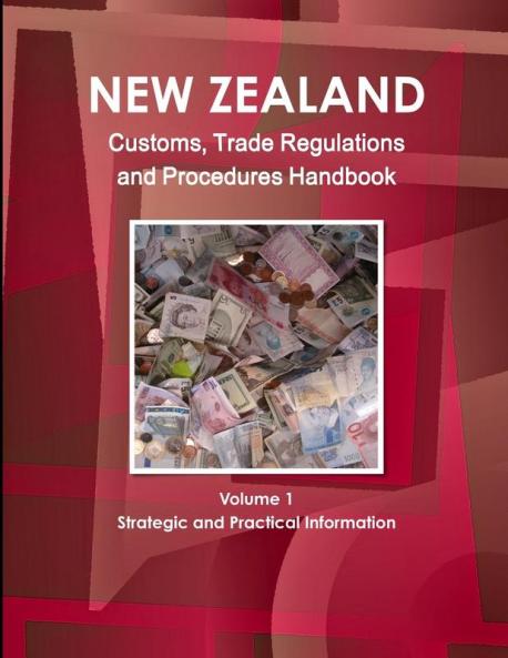 New Zealand Customs Trade Regulations And Procedures Handbook Volume 1 Strategic and Practical Information