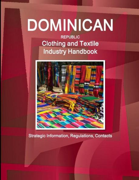 Dominican Republic Clothing and Textile  Industry Handbook - Strategic Information Regulations Contacts