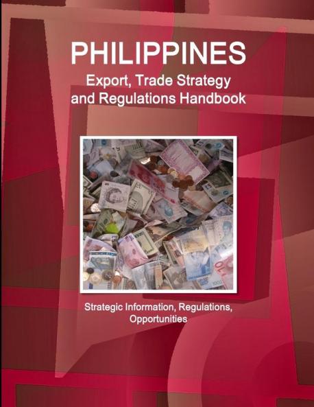 Philippines Export Trade Strategy and Regulations Handbook - Strategic Information Regulations Opportunities