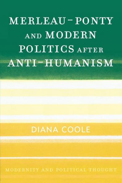 Merleau-Ponty and Modern Politics After Anti-Humanism