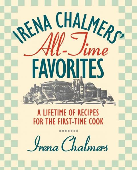 Irena Chalmers All-Time Favorites: A Lifetime of Recipes for the First-Time Cook