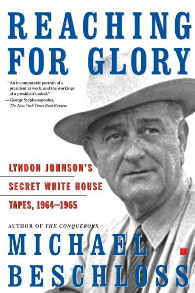 Reaching for Glory: Lyndon Johnson's Secret White House Tapes 1964-1965