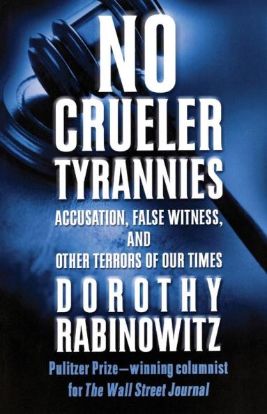 No Crueler Tyrannies: Accusation False Witness and Other Terrors of Our Times (Wall Street Journal Book)