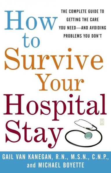 How to Survive Your Hospital Stay: The Complete Guide to Getting the Care You Need--And Avoiding Problems You Don't (Lynn Sonberg Books)